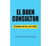 El Buen Consultor: Las soft skills que deciden una carrera: diez historias reales de liderazgo, conflictos y negociación
