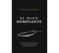 El Buen Dominante: La psicología del liderazgo erótico, la contención somática y el arte de la rendición femenina
