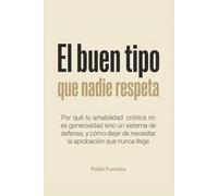 El buen tipo que nadie respeta: Por qué tu amabilidad crónica no es generosidad sino un sistema de defensa, y cómo dejar de necesitar la aprobación que nunca llega