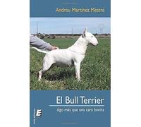 El Bull Terrier, Algo Más Que Una Cara Bonita (SIN COLECCION)