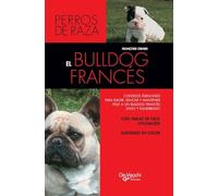 El bulldog francés: Consejos esenciales para elegir, educar y mantener feliz a un bulldog francés sano y equilibrado