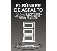 EL BÚNKER DE ASFALTO: Manual de supervivencia urbana y preparacionismo frente al colapso: Guía definitiva de supervivencia en el hogar, fortificación urbana y logística frente al apocalipsis