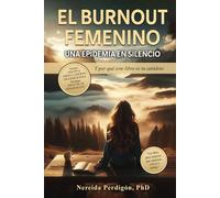 El Burnout Femenino:: Una Epidemia en Silencio... Y Por Qué Este Libro Es Tu Antídoto