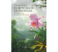 El buscador de esencias: Un viaje al origen de los perfumes del mundo: 130 (El Ojo del Tiempo)