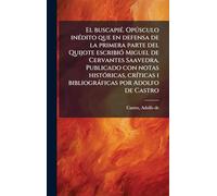 El buscapiÃ(c). Opðsculo inÃ(c)dito que en defensa de la primera parte del Quijote escribiÃ3 Miguel de Cervantes Saavedra. Publicado con notas ... i bibliogràficas por Adolfo de Castro