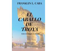 EL CABALLO DE TROYA: Entre la verdad y la herejía