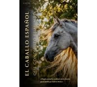 El caballo español que conquistó el mundo: La historia completa del Pura Raza Española