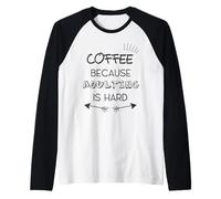 El café Beause Adulting es difícil Camiseta Manga Raglan