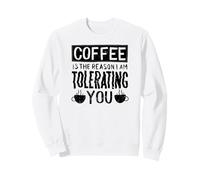 El café es la razón por la Que te Estoy tolerando - Divertido Sudadera