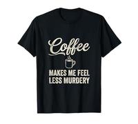 El café me Hace Sentir Menos Asesinato Gracioso Cafeína Camiseta