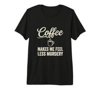 El café me Hace Sentir Menos Asesinato Gracioso Cafeína Camiseta Premium