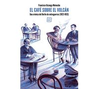 El café sobre el volcán: Una crónica del Berlín de entreguerras (1922-1933) (NO FICCION)