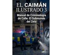 El Caimán ilustrado 3: Manual de Criminología de calle: El submundo del zeta.