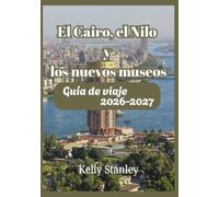 El Cairo, el Nilo y los nuevos museos Guía de viaje 2026-2027: Una guía de viaje completa para quienes visitan el país por primera vez.
