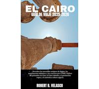 EL CAIRO GUÍA DE VIAJE 2025-2026: Descubra las maravillas antiguas de Egipto, los monumentos islámicos y los cruceros por el Nilo: explore las ... copto, y la auténtica cultura egipcia.