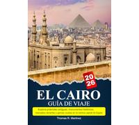 EL CAIRO Guía de viaje 2025-2026: Explora pirámides antiguas, monumentos históricos, mercados vibrantes y gemas ocultas en la icónica capital de Egipto