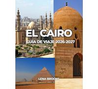 EL CAIRO GUÍA DE VIAJE 2026-2027: Una guía práctica de las principales atracciones, experiencias locales y elementos esenciales para viajar a El Cairo.
