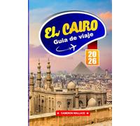 EL CAIRO GUÍA DE VIAJE 2026: Explora la capital de Egipto con consejos sobre las principales atracciones, comida local, cultura, seguridad, mapas e itinerarios para turistas