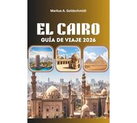 EL CAIRO GUÍA DE VIAJE 2026: Pirámides, bazares y el alma de Egipto con maravillas antiguas, secretos locales y aventuras atemporales en la tierra de los faraones