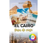 EL CAIRO GUÍA DE VIAJE 2026: Tu compañero de confianza para viajes significativos, conexiones humanas genuinas y recuerdos que permanecen contigo mucho después de que termine cada aventura