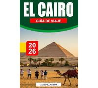 EL CAIRO GUÍA DE VIAJE 2026: Un viaje atemporal por antiguas pirámides, bulliciosos bazares y el corazón de Egipto.