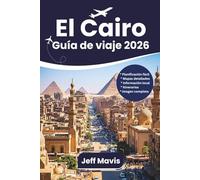 El Cairo Guía de viaje: Descubre Egipto con las principales atracciones, pirámides, cruceros por el Nilo, secretos locales, cultura, itinerarios y más