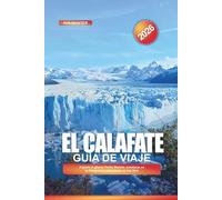 EL CALAFATE Guía de viaje 2026: Explore el glaciar Perito Moreno, aventuras en la Patagonia y actividades al aire libre