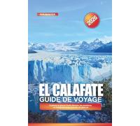 EL CALAFATE Guide de voyage 2026: Explorez le glacier Perito Moreno, les aventures en Patagonie et les activités de plein air