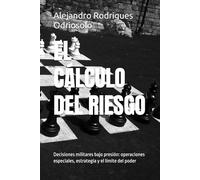 EL CÁLCULO DEL RIESGO: Decisiones militares bajo presión: operaciones especiales, estrategia y el límite del poder