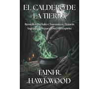 EL CALDERO DE LA TIERRA: Remedios Herbales Chamánicos, Tinturas Sagradas y Preparaciones del Espíritu: Guía Práctica de Botánica Sagrada, Protocolos ... Indígena y Botiquín Ceremonial para el Hogar.