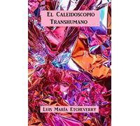 El caleidoscopio transhumano: Dimensiones antropológicas para el ethos contemporáneo