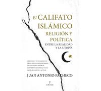 El califato islámico. Religión y política entre la realidad y la utopía | Juan Antonio Pacheco