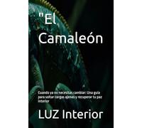 "El Camaleón: Cuando ya no necesitas cambiar: Una guía para soltar cargas ajenas y recuperar tu paz interior (Serie del Camaleón.)