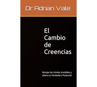 El Cambio de Creencias: Rompe los Límites Invisibles y Libera tu Verdadero Potencial (Serie El Cambio de Identidad)