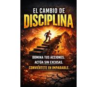 EL CAMBIO DE DISCIPLINA: Domina tus acciones. Actúa sin excusas. Conviértete en imparable (Serie El Cambio de Identidad)