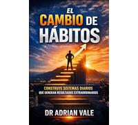 El Cambio de Hábitos: Construye Sistemas Diarios que Generan Resultados Extraordinarios (Serie El Cambio de Identidad)