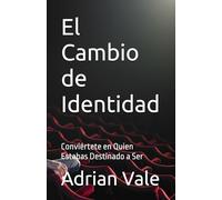 El Cambio de Identidad: Conviértete en Quien Estabas Destinado a Ser (Serie El Cambio de Identidad)