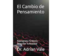 El Cambio de Pensamiento: Reprograma Tu Mente, Reescribe Tu Realidad (Serie El Cambio de Identidad)