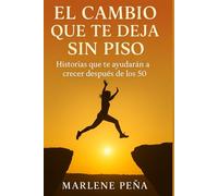 El Cambio Que Te Deja Sin Piso: Historias que te ayudarán a crecer después de los 50 (Renacer Después de los 50)