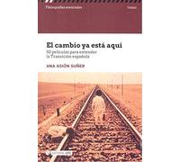 El cambio ya está aquí. 50 películas para entender la Transición española: 50 películas para entender la Transición española: s/n (Filmografías Esenciales)