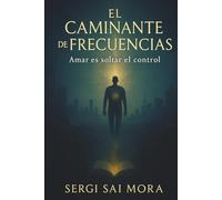 El Caminante de Frecuencias: Domina tu vibración, cambia tu mundo