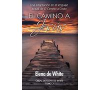 El Camino a Jesús: Una adaptación en el lenguaje actual de El Camino a Cristo (Obras de Elena de White)