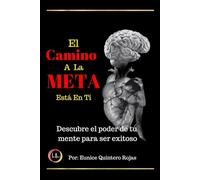 El Camino A La META Está en Ti: Descubre el poder de tu mente para ser exitoso.