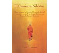 El Camino a Nibbāna: Cómo progresa la Atención Plena en la Bondad Amorosa a través de las Jhānas Conscientes Tranquilas hasta el Despertar: Cómo ... Conscientes Tranquilas hasta el Despertar