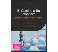 El Camino a Su Propósito: Defina su visión y vocación personal (Desarrollo personal)