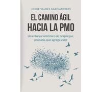El camino ágil hacia la PMO: Un enfoque sistémico, probado, que genera valor