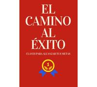 El camino al éxito: Claves para alcanzar tus metas