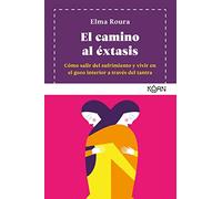 El camino al éxtasis: Cómo salir del sufrimiento y vivir en el gozo interior a través del tantra (Koan)