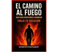 El camino al fuego: Guía para opositores a bombero-Forja tu vocación