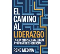 El camino al liderazgo: La guía esencial para llegar a tu primer rol gerencial